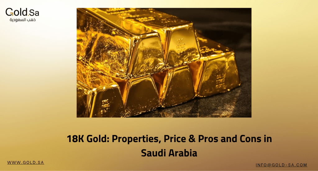 18K Gold: Properties, Price & Pros and Cons in Saudi Arabia