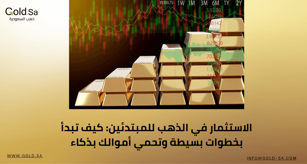 الاستثمار في الذهب للمبتدئين: كيف تبدأ بخطوات بسيطة وتحمي أموالك بذكاء