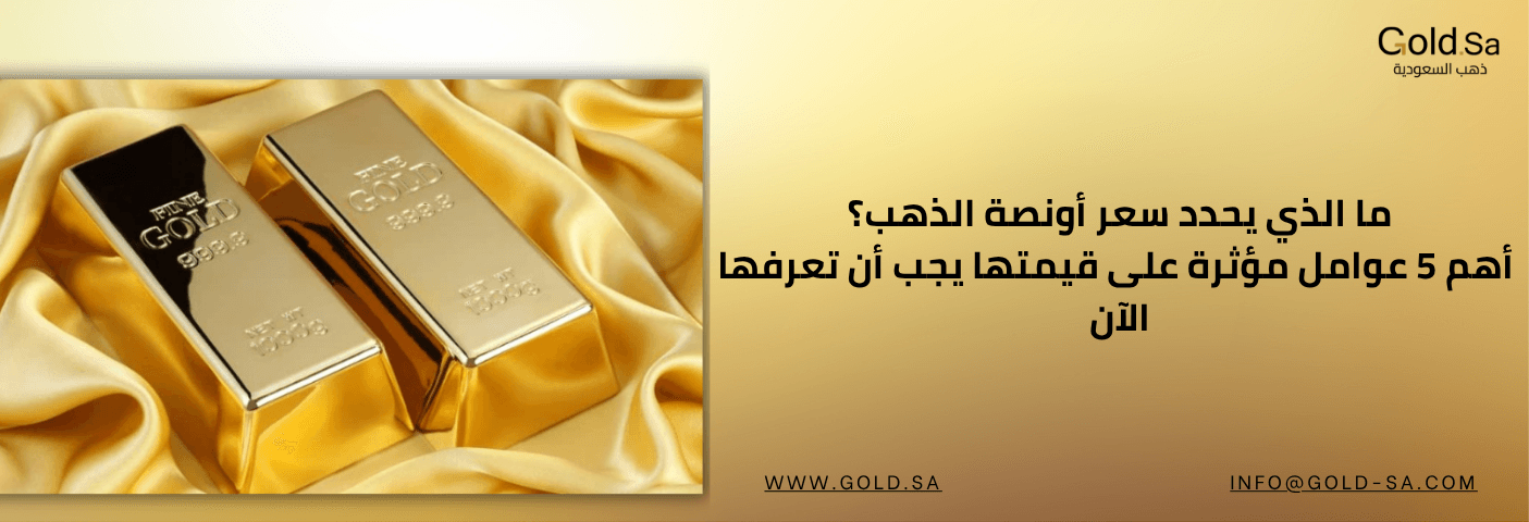 ما الذي يحدد سعر أونصة الذهب؟ أهم 5 عوامل مؤثرة على قيمتها يجب أن تعرفها الآن