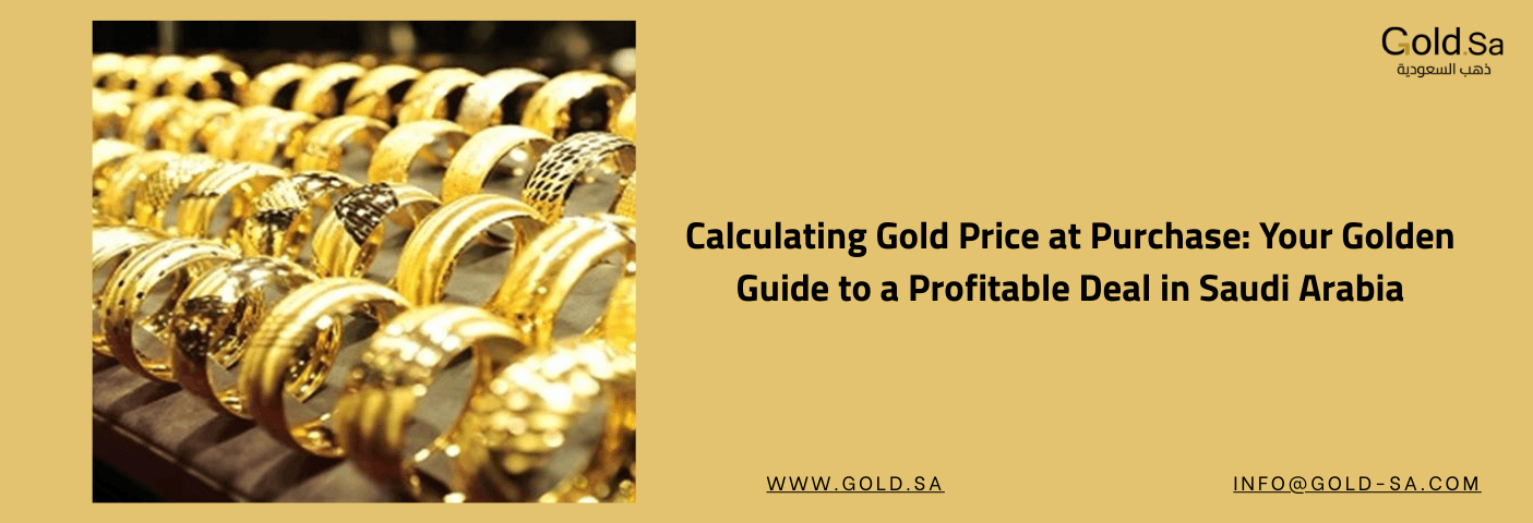 Calculating Gold Price at Purchase: Your Golden Guide to a Profitable Deal in Saudi Arabia