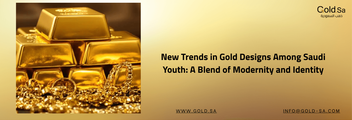New Trends in Gold Designs Among Saudi Youth: A Blend of Modernity and Identity