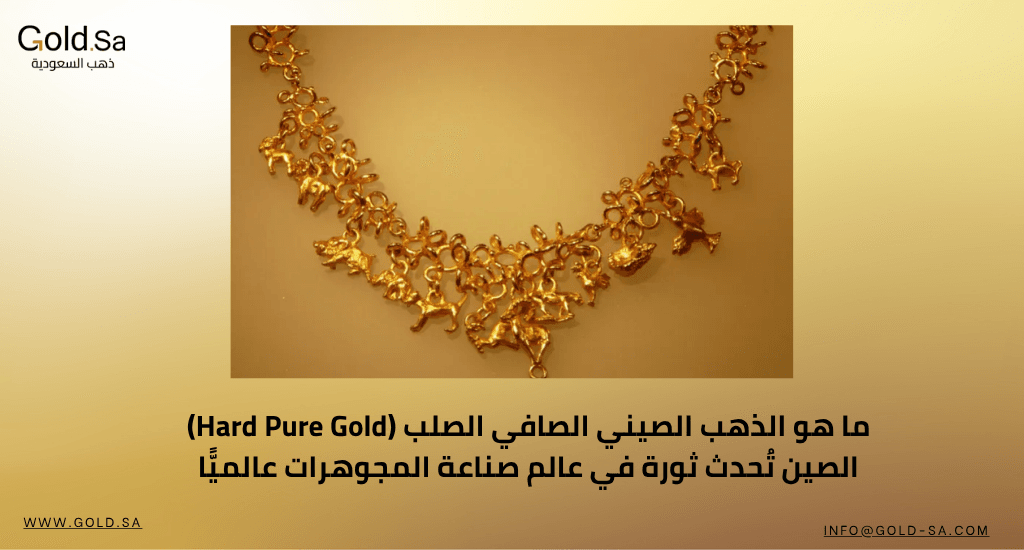 ما هو الذهب الصيني الصافي الصلب (Hard Pure Gold): الصين تُحدث ثورة في عالم صناعة المجوهرات عالميًّا