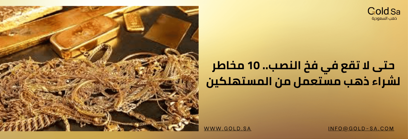 حتى لا تقع في فخ النصب.. 10 مخاطر لشراء ذهب مستعمل من المستهلكين