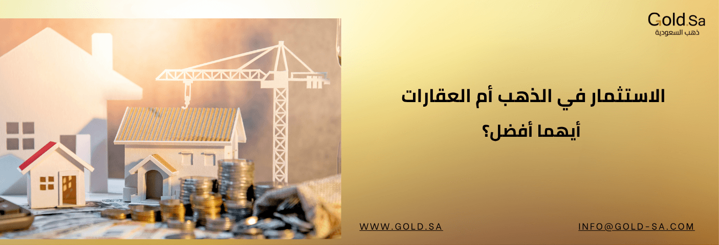 الاستثمار في الذهب أم العقارات .. أيهما أفضل؟
