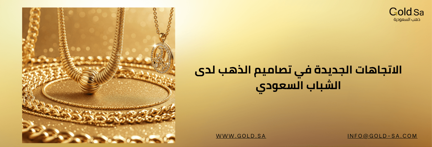 الاتجاهات الجديدة في تصاميم الذهب لدى الشباب السعودي: مزيج من الحداثة والهوية