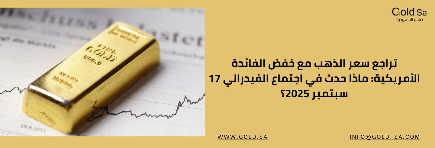 تراجع سعر الذهب مع خفض الفائدة الأمريكية: ماذا حدث في اجتماع الفيدرالي 17 سبتمبر 2025؟
